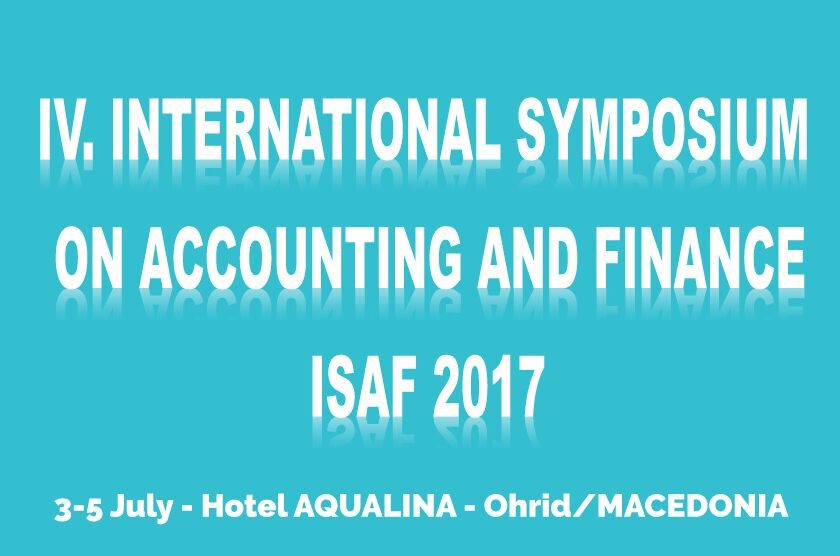 IV. Mеѓународен симпозиум за сметководство и финансии (4th International symposium on Accounting and Finance – ISAF, 2017)